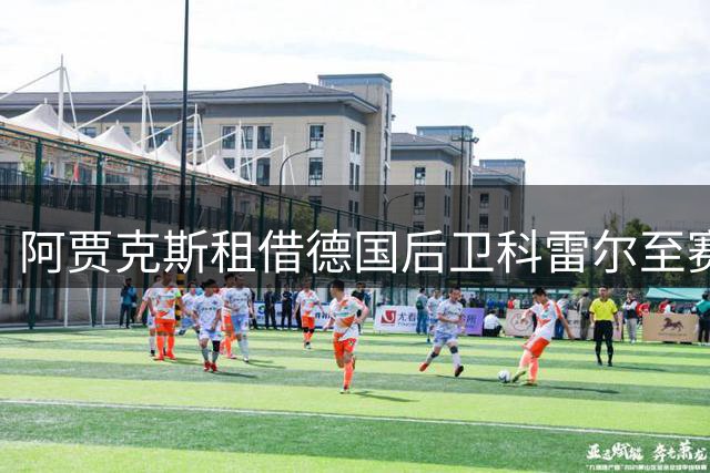 阿贾克斯租借德国后卫科雷尔至赛季结束