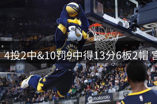 4投2中&10罚9中得13分6板2帽 宫鲁鸣：张子宇本场表现应该算及格